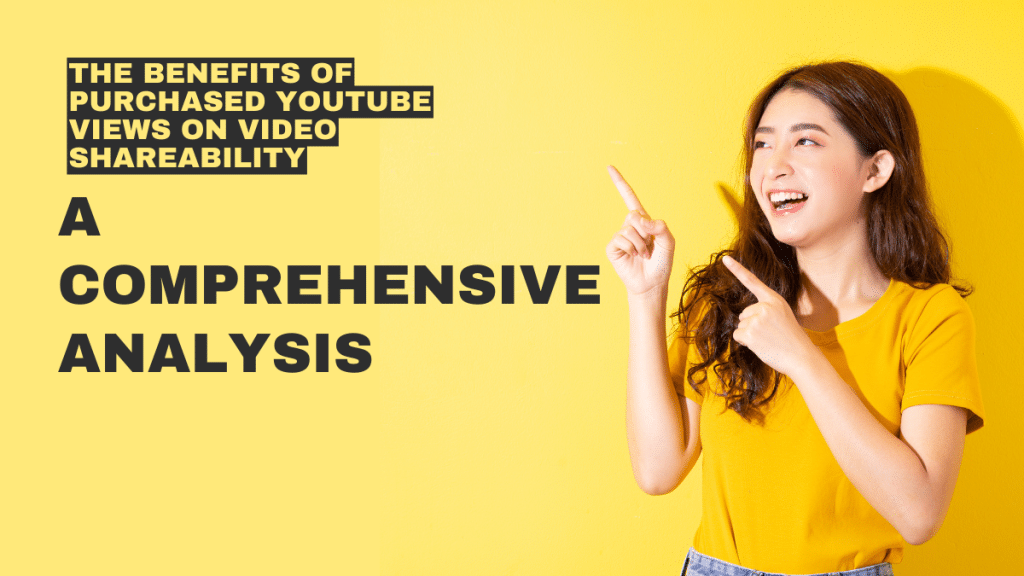 The Benefits of Purchased YouTube Views on Video Shareability A Comprehensive Analysis