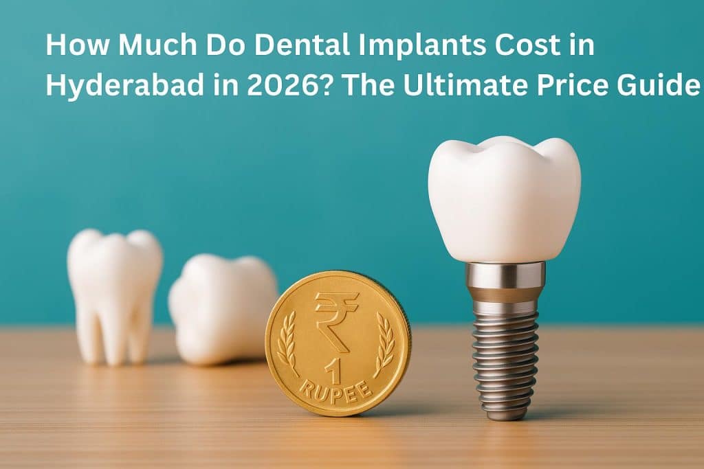 How Much Do Dental Implants Cost in Hyderabad in 2026? The Ultimate Price Guide